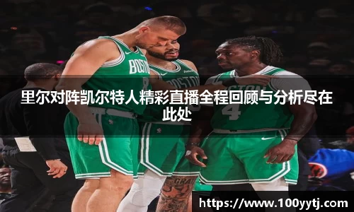 里尔对阵凯尔特人精彩直播全程回顾与分析尽在此处